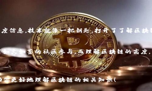 区块链高度是指在区块链中，特定区块相对于其他区块的位置或顺序。简而言之，区块链的“高度”就是区块链中某个区块所处的层级，通常由0开始逐渐递增。例如，创世区块（第一个区块）的高度为0，第二个区块的高度为1，依此类推。

区块链高度的基本概念
要理解区块链的高度，首先需要了解区块链的基本结构。区块链是由一系列互相连接的区块组成，而每个区块中包含了一定数量的交易记录。每当一个新的区块被创建并添加到链上，区块的高度就会增加。换句话说，区块链的高度不仅指代特定区块的位置，还反映了整个区块链的成长过程。

区块链高度的计算方式
区块链高度的计算非常简单。它的高度就是区块在链中的序列号。随着每个新区块的产生，区块的高度自然就会增加。例如，假设我们有如下区块链：
 - 区块0（高度0）
 - 区块1（高度1）
 - 区块2（高度2）
在这种情况下，若新区块被添加到链中，它将会被标记为高度3。

区块链高度的重要性
了解区块链高度的重要性不言而喻。它不仅帮助我们了解区块链的历史，还能让我们实时追踪区块链的生长轨迹。很多时候，区块链的高度也用作某些操作的标准，比如在交易时确认区块的安全性。
一般来说，越高的区块高度表示该区块经过的验证和确认越多，因此安全性相对较高。

区块链高度与事务处理速度
区块链的高度和事务处理速度之间也是有一定关系的。当区块链的高度增加时，区块生成的速度以及网络的拥堵情况都可能影响整个区块链的交易速度。通常情况下，新区块会定期生成，所以该高度的区块需经过网络中的节点验证才能达到一个相对稳定的状态。
谁还没点小烦恼呢？想象一下，我们在等待交易确认，而此时区块链的高度却在“慢慢爬升”，简直就像在看一场耐心的拉锯战。一会儿上，一个会儿下——这时真是希望投资的甜梦能快点实现。

影响区块链高度的因素
影响区块链高度的因素主要有如下几点：
ul
li网络的交易活跃程度/li
li挖矿的难度调整/li
li区块大小限制/li
li共识算法的效率/li
/ul
当然，除了这些技术因素外，绝大多数人对交易状态的期望也是推高高度的一大“助力”，让我们对于区块链的期望变得更加复杂。

如何查看区块链高度
查看区块链高度的方法很简单。大多数区块链都有公开的区块浏览器，用户可以通过输入相应的地址查找特定区块的高度和详细信息。
举个例子，像比特币、以太坊等主流区块链都有各自的区块浏览器。在这些浏览器上，您只需输入区块哈希或地址，就能轻松获取相关的高度信息。技术就像一把钥匙，打开了了解区块链的门，无论你是专业人士还是普通用户，都能够如鱼得水。

结论
区块链高度是理解区块链的重要概念之一，它揭示了区块链的演变过程与安全性。设计良好的区块链不仅保持了数据的透明性，还鼓励了如火如荼的社区参与。而理解区块链的高度，无疑是每一个想深入区块链世界的小伙伴值得掌握的一项技能。“高度”不仅仅是技术上的追求，也是一场对区块链未来发展的探索之旅。

所以，朋友们，不妨抽出一点时间，了解一下区块链高度，或许在下次沟通时，你就能成为这个话题的“高手”呀！

这篇文章围绕区块链高度的概念进行了详细介绍，并尽量融入了一些幽默与个性化的细节，使其更容易被读者接受和理解。希望这能帮助你更好地理解区块链的相关知识！