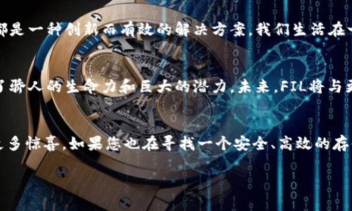   区块链FIL：数字世界的超级搬运工 / 
 guanjianci 区块链, FIL, 加密货币, 数据存储 /guanjianci 

一、引言：数字时代的新宠
在信息高度发达的今天，存储和流通数据的方式正在经历翻天覆地的变化。想象一下，您在一个巨大的数字图书馆中，而这个图书馆的书籍分散在亿万读者的手中，每个人都能拥有和共享书籍。这听起来就像是一本科幻小说，但实际上，区块链FIL (Filecoin) 正在将这样的想象变为现实。

二、什么是区块链FIL？
FIL，即 Filecoin，是一种去中心化存储解决方案，基于区块链技术。它就像是一个拥有无数搬运工的物流中心，任何人都可以在这个中心存储和检索数据。通过激励机制，用户可以将闲置的存储空间出租给需要存储数据的其他用户，从而形成一个互利共赢的生态系统。

三、为什么选择 FIL？
在选择存储解决方案时，很多人会问：“为什么选择FIL而不是传统的云存储服务？”这就好比在面临选择时，小明纠结于要不要点外卖。“外卖看起来方便，但我能信任那些送餐员吗？”同理，FIL利用区块链技术构建了一个透明、去中心化的存储网络，让用户的数据安全可控。

四、区块链技术如何支撑 FIL？
区块链作为一种分布式账本技术，确保了所有数据的安全和透明。想象一下，所有用户的数据都被分片存储在不同的节点，任何人都无法单独操控所有数据。这就像是一群严格遵守规则的图书管理员，他们齐心协力维护这个图书馆的安全和秩序。通过这种方式，不仅保护了用户的隐私，也提高了数据的可靠性。

五、如何使用 FIL？用户指南
要使用FIL，首先需要获取一些FIL币（Filecoin的代币），这就像是进入图书馆的会员卡。以下是使用FIL的基本步骤：
ol
    li获取FIL币：您可以通过交易所购买FIL币，或者通过矿业方式获得。/li
    li下载Filecoin钱包：这就好比您拥有一个个人的书架，用于存储自己的书籍（数据）。/li
    li选择存储提供者：选择合适的存储节点，就像您在图书馆挑选最喜欢的书籍。/li
    li上传数据并支付费用：将数据存储在区块链上，而您支付的费用就像是借书的押金。/li
/ol

六、FIL的市场前景和潜力
随着数据量的激增，传统存储方式逐渐不堪重负。谁还没点小烦恼呢？在这样的大背景下，FIL的去中心化存储解决方案无疑是人们的一股清流。越来越多的企业和个人开始关注FIL，从而推动其市场需求的增长。

七、轻松上手：实例分享
小李是一位创意设计师，手上有大量的设计稿和图片。他曾经用传统云存储，但是每当他看到月末账单时，总是痛心疾首。后来，他尝试了FIL。他通过出租自己的闲置存储空间赚取了一些FIL币，既节省了存储费用，还能抵消一部分开支。小李的故事告诉我们，其实赚钱方式多种多样，只要用对了地方！

八、总结：数据未来的奥秘
区块链FIL的到来如同为数字时代的航海事业点亮了一盏明灯。无论是保护用户隐私，还是帮助他们更有效地管理和存储数据，FIL都是一种创新而有效的解决方案。我们生活在一个不断变革的世界中，主动拥抱区块链技术，将为我们解锁更多的可能性。未来，谁能成为数据存储的巨头？让我们拭目以待！

九、未来展望：携手共创数字化新篇章
正如船只在波涛汹涌的海洋中前行，FIL也在不断探索更广阔的存储市场。在经历了技术的积累和市场的洗礼后，区块链FIL展现出了骄人的生命力和巨大的潜力。未来，FIL将与更多行业相结合，如物联网、人工智能等，推动整个数字生态的进化。

十、结语：最后的思考
在这个快速变化的技术时代，我们需要保持开放的心态，拥抱变化。在不断探索的过程中，让我们共同期待FIL在未来为我们带来的更多惊喜。如果您也在寻找一个安全、高效的存储方案，FIL无疑是一个值得关注的选择。无论您是个人用户还是企业用户，都有机会在这个新兴的数字世界中找到自己的位置。

所以，觉得在存储数据的过程中遇到烦恼的你，或许可以考虑这位超级搬运工——FIL，它也许将为你带来意想不到的便利和乐趣！