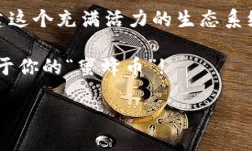 小蜜蜂（Bee Network）是一种基于区块链技术的去中心化网络，旨在创建一个以用户参与为核心的生态系统。与传统的区块链项目不同，小蜜蜂借助其独特的“蜜蜂”概念，鼓励用户通过社交互动和参与活动来获取奖励，赋予其平台社区成员更多的参与感和归属感。

小蜜蜂的核心概念

在小蜜蜂的世界里，我们可以把用户想象成一群勤劳的小蜜蜂，每一只小蜜蜂都在为社区的繁荣而努力。用户通过参与日常任务、交互和分享，可以像蜜蜂采集花蜜一样，慢慢积累自己的“蜜蜂币”奖励。这个过程不仅有趣，而且充满了激励，让你在享受区块链技术带来的便利的同时，也能感受到社区的温暖。

小蜜蜂的工作原理

小蜜蜂采用了一种独特的区块链结构，普通用户可以通过简单的注册和任务参与来接入这个生态系统。用户在平台上进行活动时，系统会记录这些行为，并将其转化为可提升的积分和代币。这样的机制确保了每一位用户的贡献都能被认可，不至于被淹没在庞大的数据海洋中。

去中心化与社区的力量

小蜜蜂最引人注目的地方在于它的去中心化理念。与那些由巨大公司操控的系统不同，小蜜蜂鼓励用户之间的直接互动，形成一种“蜂窝”结构的社区。每个人都是这个生态圈的一部分，互相交流和帮助，让整个社区像蜜蜂一样团结高效。

用户如何参与小蜜蜂

参与小蜜蜂就像参加一场热闹的集体派对，大家可以通过以下几种方式来加入到这个大家庭中：

ul
    listrong注册账户：/strong获取你的“蜜蜂身份”，成为社区的一部分。/li
    listrong完成任务：/strong参与各种有趣的任务，例如分享内容，邀请朋友等，来获取蜜蜂币。/li
    listrong社交互动：/strong在平台上与其他用户互动，分享你的见解和经验，增加用户之间的粘性。/li
    listrong参与治理：/strong根据持有的代币数量参与平台决策，真正做到去中心化。/li
/ul

小蜜蜂的应用场景

小蜜蜂不仅仅是一个简单的区块链项目，它的应用场景广泛，可适用于多个领域。让我们看看几个具体的例子。

h4社交媒体生态/h4
想象一下，有一天你在社交平台上分享你的美好瞬间，不但能获得点赞，还能获得蜜蜂币作为奖励。这种激励模式不仅提高了用户的活跃度，同时也促使用户分享更优质的内容。

h4电商平台/h4
在小蜜蜂的电商合作平台中，用户通过评论和推荐产品获得奖励，促进了商品的销量，同时也让消费者在购物的过程中感受到更多的参与感和积极性。

h4教育平台/h4
在学习过程中，学生通过完成指定的学习任务和互相交流获得蜜蜂币，有助于激发学习热情，实现了知识的传播与积累。

小蜜蜂的优势与挑战

作为一个区块链项目，小蜜蜂有其独特的优势，但也面临着一些挑战：

h4优势/h4
ul
    listrong用户友好：/strong无需复杂的操作，适合新手入门。/li
    listrong激励机制：/strong通过参与活动获取奖励，促进用户活跃度。/li
    listrong去中心化：/strong每个用户都有发言权，增强社区归属感。/li
/ul

h4挑战/h4
ul
    listrong竞争压力：/strong市场上有许多类似项目，需要保持创新。/li
    listrong用户教育：/strong新用户对区块链的理解仍需加强。/li
    listrong安全性：/strong需要确保用户数据和资产的安全。/li
/ul

小蜜蜂的未来展望

未来，小蜜蜂有潜力发展成为一个更大、更复杂的生态系统。想象一下，当全球用户都加入到这个区块链网络中，我们每一个人的小贡献汇聚成海，形成强大的社区力量，推动技术与人文的结合。

随着更多企业和社区的参与，这种模式或许能成为下一个社交网络和电商平台的标杆。毕竟，谁还没点小烦恼呢？想要赚钱又想要社交？小蜜蜂可是你的好选择！

结语

总的来说，小蜜蜂以其独特的机制和社区理念，为用户提供了一种全新的区块链体验。在未来的发展中，我们期待看到更多的参与者共同构建这个充满活力的生态系统。

所以，如果你对区块链感兴趣，想要寻找到一个更具趣味性的方式来参与其中，不妨试试小蜜蜂，让自己也成为这个可爱社区的一环，采集属于你的“蜜蜂币”!

小蜜蜂：区块链世界中的勤劳小蜜蜂