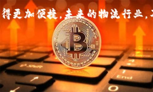 顺丰区块链产品是顺丰速运公司利用区块链技术开发的一系列服务和应用，旨在提升物流行业的透明度、安全性和效率。区块链作为一种去中心化的分布式账本技术，可以有效地记录、存储和管理数据，从而为衍生出一些创新的物流解决方案提供了基础。在这里，我们将详细探讨顺丰区块链产品的功能、应用场景以及其对物流行业可能带来的变革。

顺丰区块链产品的基本概念
顺丰区块链产品是基于区块链技术开发的，主要面向物流领域，包括包裹追踪、信息共享、身份验证等多样化的应用。这些产品通过区块链的特性，能够实现数据的不可篡改和透明化，为每一个物流环节提供可靠的数据信息。

区块链技术在物流中的应用
在传统物流体系中，信息的不对称和数据的孤岛效应常常导致延误、丢失和其他问题。顺丰通过应用区块链技术可以巧妙地解决这些难题。想象一下，区块链就像是一个超级透明的玻璃箱，任何人在这个箱子里都能清晰地看到每个包裹的去向和状态。这样的透明性不仅提升了用户的体验，也降低了企业的运营风险。

顺丰区块链产品的核心功能
顺丰的区块链产品通常涵盖以下几个核心功能：
ul
  listrong全链路追踪：/strong每个包裹的信息记录在区块链上，用户和商家可以实时查看包裹的运输状态，确保信息的及时性和准确性。/li
  listrong智能合约：/strong通过区块链执行的智能合约能够自动化处理支付、退换货等事务，减少人工操作的失误和时间成本。/li
  listrong身份认证：/strong借助区块链的去中心化特性，确保用户的身份信息和交易记录的安全性和可靠性。/li
  listrong信息共享：/strong不同的物流服务商可以通过相互连接的区块链共享信息，提升整个行业的协作效率。/li
/ul

顺丰区块链产品的应用案例
举个例子，顺丰在某些批发物流项目中，利用区块链技术为供应链中的各方（生产商、分销商、零售商）提供透明的信息流和资金流。有了区块链的助力，客户可以即时获取到每个环节的信息，就像是一个精明的侦探，无处不在，查明真相。这种信息的透明化能够有效防止蓄意的欺诈行为，保护每个参与者的利益。

用户体验的提升
再比如，顺丰的区块链应用可以直接将用户的反馈信息存储在不可更改的区块链上，消费者在体验不佳时的投诉和建议可以有效地传达到物流公司，保证了即时的响应和处理。想象一下，一个用户像是拥抱了幸福的一道光，随时随地都能感受到自己的声音被听到了，这种体验可谓是“打破次元壁”的享受！

顺丰区块链的市场前景
随着区块链技术的日渐成熟，市场对顺丰区块链产品的需求势必会越来越高。未来，顺丰可以将这项技术引入到更加广泛的应用场景中，比如跨境电商、冷链运输等领域。而随着各大国际物流公司也在不断试水区块链，顺丰在技术上的创新或将使其在市场竞争中占得先机。

结语
总的来说，顺丰区块链产品如同一场休闲的音乐会，给人带来愉悦的体验，它不仅让物流信息更加透明、更加安全，还让人们在利用这些技术服务时，生活也能变得更加便捷。未来的物流行业，不再是单打独斗，而是互联互通，共同构建一个全新的生态圈。谁还没点小烦恼呢？但有了顺丰的科技助力，我们的生活将变得更加轻松、快捷。

如果您对顺丰区块链产品有更多的兴趣，欢迎随时了解更多相关信息，期待与您共同探讨这个充满前景的领域！

希望这个简短的介绍能够帮助您更好地理解顺丰区块链产品的意义和应用，带来灵感和思考。如果您有其他问题，欢迎随时询问！