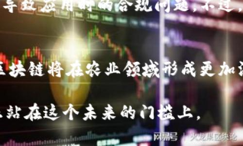 区块链农业机制是一个结合现代科技与传统农业的新兴概念。通过区块链技术，农业生产、销售以及供应链的每一个环节都能实现透明化与高效化，使得农业的发展不仅能够提升生产效率，还能增强消费者的信任感。下面，我们来详细了解一下区块链农业机制的各个方面。

什么是区块链技术？
区块链是一种去中心化的分布式账本技术，它使得信息能够在不可信的环境中进行安全、透明地交换。用户可以通过网络来共同维护这个账本，而每一笔交易都会被记录在一个“区块”中，并且这些区块通过密码学方法进行链接，形成一条“链”。这就好比是一个众人共同维护的记账本，谁都可以查看，但没有人可以随意篡改。

区块链在农业中的应用
说到区块链农业机制，很多人可能会想到“高科技”和“农田”。其实，这背后是科技与农业的完美结合。在农业生产中，区块链可以通过记录农作物的成长过程、地理位置、施肥情况、病虫害情况等信息，实现全面的可追溯性。
想象一下，你在超市看到一斤新鲜的苹果，随手拿起手机扫描下方的二维码，立刻就能查询到这斤苹果从哪里来，农夫在何时何地种植，使用了怎样的农药和肥料。通过这些信息，你可以判断这苹果的安全性，甚至可以了解到农民的故事，这种透明度让消费者对商品更加信任，仿佛与农民建立了一种“情感链”，是的，谁还没点小烦恼呢？想买到放心的食品可是个大挑战。

优势：如何提高农业效率
区块链农业机制在提升农业效率方面有着显著的优势。首先，它能够供应链管理。通过区块链记录每一个环节的信息，农民、供应商、分销商及消费者可以实时获取产品的状态和位置，减少了信息的不对称，降低了中间成本。
其次，区块链可以帮助农民解决融资问题。许多小型农户由于缺乏信用记录而难以从银行获得贷款。而通过区块链，农民的生产、销售记录都将以不可更改的方式保存在数据库中，银行能够依据这些数据进行信用评估，从而提供贷款支持，就像给农民打开了新世界的大门。

案例分析：成功实践
在全球范围内，已经有多个成功的案例展示了区块链农业机制的潜力。例如，某家食品公司利用区块链来追溯其供应链的每一个环节，提高了产品安全性并减少了浪费。通过这些案例，我们可以看到区块链不仅能提高农业的透明度，还能积极影响农民的生活水平。

挑战与展望
但区块链农业并非没有挑战。技术的普及需要时间，而乡村地区的网络基础设施建设相对薄弱，阻碍了区块链的推广。此外，不同国家对区块链的法律法规尚不完善，可能导致应用时的合规问题。不过，随着技术的发展与政策的逐步完善，区块链在农业中的应用前景依然广阔。

总结
区块链农业机制不仅是一个技术概念，它更是推动农业现代化的重要手段。通过该机制，农民、消费者和整个社会都能受益。未来，伴随着技术的不断创新与政策的支持，区块链将在农业领域形成更加深远的影响。

最后，我们不妨想象一下，如果我们的生活中每一餐都能在“链”上追溯，那又该是一种怎样的体验？区块链农业，为我们呈现了一个高效、安全、透明的美好未来，而我们，正站在这个未来的门槛上。