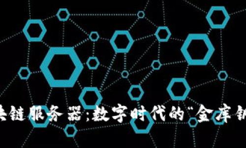 区块链服务器：数字时代的“金库钥匙”