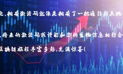 什么是MFT区块链激活码？
MFT区块链激活码，顾名思义，是一种特定于区块链项目MFT（Meta Finance Token）的数字密码，旨在为用户的账户提供访问权限或功能解锁。可以把它比作进入一个高级俱乐部的钥匙，只有拥有这把钥匙的人，才能进入享受里面的独特体验。在充满竞争的区块链世界里，激活码就像是通行证，让用户能够体验到更丰富的服务或功能。

激活码的作用
激活码的主要作用有几个方面：
ul
    listrong账户安全：/strong通过激活码，用户的账户能够得到更高的保护，防止未授权访问，就像是为你的数字资产装上了一扇安全门。/li
    listrong功能解锁：/strong某些高级功能或者服务，只有输入激活码后才能使用，这就像购买VIP票才能享受专属厅的待遇。/li
    listrong参与活动：/strong激活码有时还用于特定活动、空投或者限时优惠，使用户能够获得额外的收益，就像是参加抽奖活动的入场券。/li
/ul

MFT区块链激活码的获取方式
获取MFT区块链激活码的方式通常有几种：
ul
    listrong官方渠道：/strong通过MFT的官方网站或官方社交媒体账号，获取最新的激活码信息，谨防诈骗，确保渠道的正规性。/li
    listrong社区活动：/strong参与MFT社区的活动，有时官方会通过活动赠送激活码，就像参加聚会时可能看到的神秘礼品。/li
    listrong购买合约：/strong在某些情况下，用户通过购买特定合约或参与项目投资，能自动获得激活码，简直就像是买买买之后获得的惊喜礼盒。/li
/ul

常见的MFT激活码问题
使用激活码时，用户可能会遇到一些常见的问题，以下是一些我们常遇到的“小烦恼”以及应对方法：
ul
    listrong激活码无效：/strong有时候，输入的激活码会显示为无效，这可能是因为代码过期或者输入错误。此时，确认一下输入是否准确，或是重新获取激活码。/li
    listrong未收到激活码：/strong在申请激活码后，若未收到，首先检查一下邮件的垃圾箱，别让激活码被邮件系统的“黑暗势力”吞了。/li
    listrong激活码重复使用：/strong要注意，某些激活码是一次性使用的，重复使用时会碰壁。就像是青蛙跳进湖里，虽然可以再次跳入，但第二次却找不到那些漂亮的水草。/li
/ul

结论
MFT区块链激活码是连接用户与项目的重要桥梁，使用得当会带来诸多便利。但在使用激活码时，用户需保持警惕，确保信息的真实性和渠道的正规，以免陷入不必要的困扰。总之，拥有激活码就像是拥有了一把通往新天地的钥匙，助你畅游MFT的世界，开创更美好的区块链未来！ 

未来展望
随着区块链技术的快速发展，MFT及类似项目的激活码将可能演变出更多的形式和功能。这些激活码不仅仅是数字凭证，更可能成为连接现实世界和虚拟世界的纽带。想象一下，将来的激活码或许能和你的生物信息相结合，变成一种独特的“数字指纹”，再也不用担心被盗号，安全系数直线飙升！不过，未来充满了不确定性，如同人行天桥一样，让我们拭目以待，探索那条充满可能性的区块链之路吧！

在这段探索中，记得保持开放的心态去迎接任何挑战，并怀着好奇的心去了解这个无边界的数字新世界。走出门去，未必会有风云变幻，但拿着你的MFT激活码，就一定能让你的区块链旅程丰富多彩，充满惊喜！ 

谁还没点小烦恼呢？只要抓住这些小技巧，你的数字生活将会如黄昏下的夕阳，温暖美好。