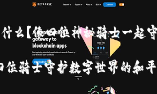 区块链四大公链是什么？像四位神秘骑士一起守护数字世界的和平

区块链四大公链：四位骑士守护数字世界的和平