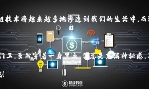 区块链技术中提到的“号码”通常指区块链上交易的标识符，例如交易ID（Transaction ID）或区块哈希（Block Hash）。这些号码在网络中是唯一的，用于区分不同的交易或区块。下面是关于这些“号码”的详细介绍。

### 什么是区块链？

首先，了解区块链的基础是非常重要的。区块链是一种分布式账本技术，它允许多方在没有中央控制者的情况下共享和记录信息。每个“块”包含一定数量的交易记录，并与之前的块形成链式结构，每个块都用密码学方法保证了数据的安全性。

### 交易ID与区块哈希

在区块链网络中，交易ID和区块哈希是最常见的“号码”：

strong交易ID（Transaction ID）/strong是每一笔交易在区块链上的唯一标识符，它由一串字符组成，目的是让用户能够轻松找到特定交易。就像每个人都有自己的身份证号码，区块链的每一笔交易也有自己的“身份证”。

strong区块哈希（Block Hash）/strong则是对区块内容进行哈希运算后生成的结果，它的作用在于确保区块内信息的完整性和不可篡改性。如果有人试图更改区块内的信息，哈希值将变得无效，就好像一份文件被篡改后，原有的印章也不再有效一样。

### 数据安全与隐私

区块链的“号码”使用了复杂的加密技术，使得数据不仅安全，而且在很大程度上保护了用户的隐私。交易的详细信息虽然是公开的，但用户的身份通过伪名方式保护起来，就像在街头匿名投票一样，确保每个人的隐私得到尊重。

### 它们为什么如此重要？

这些“号码”对于区块链运营至关重要，能够确保交易的透明性、可追溯性与安全性。每一笔交易都可以被追踪到源头，通过这个过程，我们能清楚地了解资金的流向和去处。

### 区块链“号码”的实际应用

在实际生活中，交易ID和区块哈希被广泛应用于各种场景。例如，许多商业和金融应用依赖这些号码来验证交易的真实性。想象一下，如果没有这些“号码”，我们就像在一个没有地址的在线商店购物一样，无从得知我们的货物是否正在发货。

### 总结

区块链中的“号码”如同我们的个人身份证，确保了交易信息的明确性和安全性。随着时间的发展，区块链技术将越来越多地渗透到我们的生活中，而这些号码也将成为我们理解和使用区块链的重要工具。

### 轻松幽默的看法

最后，生活已经够复杂了，谁还想在放松的时候再去思考这些“号码”的复杂性呢？区块链就像个严格的门卫，虽然穿着一身黑衣，但总是充满神秘感。不过，放心吧，只要记住这些“号码”，你就能顺利进出这个神秘的世界，享受其中的乐趣。

希望这篇文章能帮助你更好地理解区块链中的“号码”及其重要性，如果有任何疑问，随时欢迎来讨论哦！