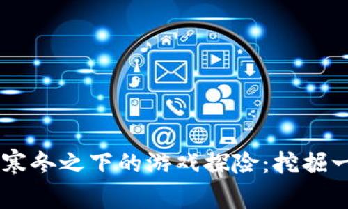 区块链寒冬之下的游戏探险：挖掘一颗新星