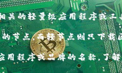 区块链灯（Blockchain Light）这个概念并不是一个普遍认可的术语。在一些情况下，它可能指的是与区块链技术相关的轻量级应用程序或工具，它们主要用于便于和使用区块链技术的某些功能。

在区块链的世界里，有一种被称为“轻节点”的概念，与“完整节点”相对。完整节点是指下载并维护整个区块链副本的节点，而轻节点则只下载区块的一部分数据，依赖于完整节点进行交易验证。这使得轻节点能够更快地进行同步，并且占用更少的存储空间。

如果“区块链灯”是指其他更具体的内容，还请提供更多上下文，以便我更好地进行解释。如果它是某个特定项目、应用程序或品牌的名称，了解背景信息将有助于提供更准确的解答。