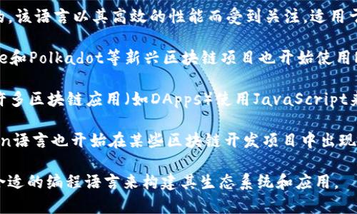 区块链的编写语言多种多样，根据不同的区块链平台和用例，选择的编程语言也有所不同。以下是一些常见的区块链编写语言：

1. **Solidity**：主要用于以太坊智能合约的开发，是一种面向对象的编程语言，类似于JavaScript。

2. **Go**：被用于Hyperledger Fabric等区块链平台，Go语言因其高效性和并发处理能力而广受欢迎。

3. **Java**：由于其平台无关性和强大的库支持，Java也常用于区块链开发，特别是在一些企业级区块链解决方案中。

4. **Python**：因其简洁易读，越来越多的区块链项目（如Ethereum的Web3.py库）选择Python作为开发语言。

5. **C  **：比特币的核心代码是用C  编写的，该语言以其高效的性能而受到关注，适用于需要高效计算的项目。

6. **Rust**：以太坊的下一代技术StarkWare和Polkadot等新兴区块链项目也开始使用Rust语言，因其内存安全和并发性而受到青睐。

7. **JavaScript**：前端开发中常用的语言，许多区块链应用（如DApps）使用JavaScript来处理与用户交互的部分。

8. **Kotlin**：随着Android开发的流行，Kotlin语言也开始在某些区块链开发项目中出现。

不同的区块链平台和项目会根据需求选择最合适的编程语言来构建其生态系统和应用。