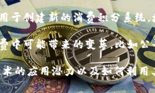 区块链消费主题主要集中在以下几个方面：

1. **数字货币交易**：讨论比特币、以太坊等数字货币的交易和投资。
  
2. **智能合约**：有关如何通过区块链技术自动执行和验证合同的内容。

3. **去中心化应用（DApps）**：介绍基于区块链的平台和应用程序，如去中心化金融（DeFi）和非同质化代币（NFT）。

4. **供应链管理**：探讨如何利用区块链提高供应链透明度和追溯能力。

5. **数据隐私**：关注在区块链环境中如何保护用户数据安全和隐私。

6. **消费激励与忠诚计划**：研究区块链如何用于创建新的消费积分系统，增强用户体验。

7. **社会影响**：框架下讨论区块链在社会消费中可能带来的变革，比如公平交易。

这些主题可以帮助消费者和企业理解区块链技术的应用潜力以及如何利用其特点改善消费体验或增加商品和服务的价值。