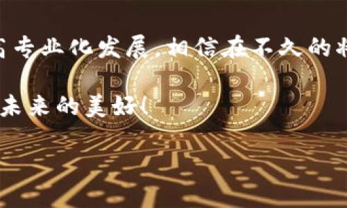 什么是区块链项目首码平台？

在这个信息爆炸的时代，区块链技术以其独特的去中心化特性，迅速成为大众瞩目的焦点。然而，与此同时，区块链项目的数量如雨后春笋般层出不穷，其中有优秀的项目，也有劣质的项目。为了筛选出那些真正具有潜力的区块链项目，首码平台应运而生。就好比在茫茫大海中，我们需要一座灯塔，指引那个值得投资的方向。那么，究竟什么是区块链项目首码平台呢？

简单来说，区块链项目首码平台是一个专为投资者提供优质区块链项目信息和服务的网络平台。就像一个大型的“项目超市”，让你可以方便地浏览不同的项目，了解它们的价值和潜力，像是在蓝天白云下选购新鲜的水果，而不是在杂草丛生的地里苦苦寻找。

首码平台的功能与优势

首码平台的功能与优势可以说是丰富多彩，它不仅仅是一个项目展示平台，更是投资者、开发者、用户三方互动的桥梁。以下是一些主要的功能：

h41. 项目筛选与评估/h4
在这个信息泛滥的时代，怎样才能找到那些真正具有价值的项目呢？首码平台采用多层次的评估体系，对每一个入驻的区块链项目进行严格审核。就好比你去餐厅，菜单上的每道菜都有详尽的介绍和评分，以确保你点的每一道菜都能带来美好的味觉体验。

h42. 投资者与开发者的直接沟通/h4
首码平台为投资者和项目开发者提供了一个便捷的沟通渠道。通过聊天室和论坛，投资者可以直接向开发者提问，了解项目的最新进展，不再像以前那样只能被动等待信息的更新。俗话说“机会是留给有准备的人”，现在的你绝对可以成为那个准备好的投资者。

h43. 项目透明度提升/h4
区块链的去中心化特性自带透明基因。首码平台通过发布项目的白皮书、团队介绍和发展路线图，让投资者能够全方位了解项目的真实情况。试想一下，如果你准备和一个人长时间交往，当然要先了解他的一切，对不对？

h44. 投资教育与指导/h4
对于许多初入区块链领域的投资者来说，投资知识的缺乏可能会成为最大的障碍。首码平台提供丰富的投资指导和教育资源，比如在线课程、投资指南和投资者见面会，让你在投资的道路上少走弯路。谁还没点小烦恼呢？而现在，有了这些指导，至少可以少一点对未来的不安。

如何选择优质的项目？

选择一个优质的区块链项目，就像挑选一颗最 ripe 的水果。你会发现，光看外表并不能完全确定它的质量。有些项目表面光鲜、包装精美，但内在却可能空洞无物；而某些项目虽然起步平凡，却在竹林深处展现出无限的生命力。那么，在选择项目时，我们应该关注哪些方面呢？

h41. 团队背景/h4
一个项目的成功往往与其团队的专业性和经验密不可分。因此，研究项目开发团队的背景、行业经验及其过去的成功案例是非常必要的。想象一下，你要请一位厨师为你做一顿大餐，自然得先了解他的厨艺如何。

h42. 白皮书的完整性/h4
优秀的项目都会有详尽的白皮书，以介绍项目的技术框架、应用场景和未来发展规划。仔细阅读白皮书可以帮助你判断项目的可行性和潜力。倘若你发现白皮书行文模糊、论点不清，那么可以对这样的项目保持一定的警惕。

h43. 社区氛围/h4
一个活跃、正面的社区氛围是项目良好运作的重要保障。想象一下，你加入了一个超市，但里面的顾客都在抱怨，你是否愿意在这里继续购物呢？反之，如果大家都在愉快地交流、分享经验和资源，那么这个项目的未来自然可期。

h44. 行业趋势/h4
研究行业的动态和趋势，找出符合未来发展方向的项目。就好比在选择时令水果时，尽量选择那些在市场上热销且前景广阔的品种，这样你能收获的不仅仅是美味，还有丰厚的市场回报。

结语：区块链项目首码平台的未来

随着区块链技术的不断迭代和升级，首码平台必将迎来更大的发展空间。它不仅能帮助投资者找到真正具有潜力的项目，也能推动整个区块链行业向更高透明度和更高专业化发展。相信在不久的将来，首码平台能够成为区块链项目的风向标，引导投资者走向更加光明的未来。

当然，任何投资都有风险，保持理性和谨慎是我们始终要遵循的原则。让我们在这个充满机遇与挑战的区块链时代，像一个智慧的投资者一样，认真选择，智慧投资，收获未来的美好！

区块链项目首码平台：寻找投资机会的灯塔