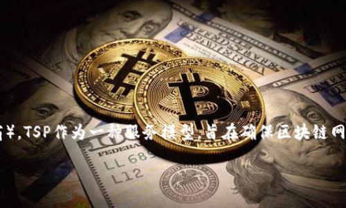 在区块链技术中，TSP指的是“Trusted Service Provider”（可信服务提供商）。TSP作为一种服务模型，旨在确保区块链网络中各方的交易和活动的可信性和安全性。以下是一个关于TSP的详细介绍。

### 区块链中的TSP：可信服务的护航员