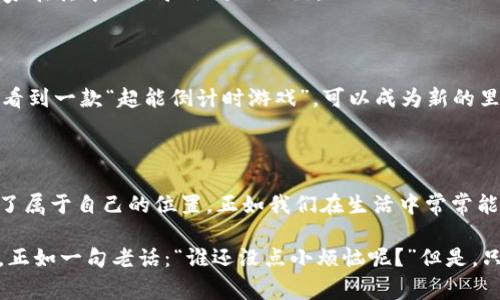 区块链倒计时游戏是一种基于区块链技术的游戏，这种游戏通常结合了时间限制和决策制定的元素，玩家需要在设定的时间内进行游戏内的操作或决策。这些游戏的核心在于透明性和去中心化，通过区块链记录每一个玩家的动作和结果，确保游戏的公正性与不可篡改性。

### 区块链倒计时游戏的基本概念

什么是倒计时游戏？

倒计时游戏，顾名思义，是一种在规则设定的时间内进行的游戏。玩家需要在倒计时期间快速做出决策，可以是收集资源、进行交易，或者是其他竞争性活动。比如想象一下，你在一场大逃杀游戏中，时钟的滴答声不断提醒你需要迅速做出决策，否则就会等于出局。这种紧张感和时间压力是倒计时游戏吸引人的一个重要因素。

区块链技术在游戏中的应用

区块链技术是一种透明且安全的数据管理方式，在游戏中应用后，可以确保所有交易和数据记录都是公开和可验证的。比如，就像一个完全公开的账本，任何人都可以查看上面的记录，但没有人能够轻易篡改。

在倒计时游戏中，区块链的引入为玩家保障了权益。如果某个玩家在游戏中获得了一定数量的虚拟货币或奖励，这些记录都会被写入区块链中，玩家可以凭借这些记录在游戏结束后兑现利益，确保不会被不公正的操作所损害。

### 倒计时游戏的类型

多种多样的游戏形式

区块链倒计时游戏可以有多种不同的表现形式，从简单的抽奖游戏到复杂的策略比拼，下面是一些常见的类型：

1. **抽奖型游戏**：玩家需要在规定时间内购买彩票，结束时随机抽取中奖者。所有操作都通过区块链记录，保证中奖的公平性。

2. **策略型游戏**：玩家必须在限定时间内收集资源并建立自己的虚拟王国，期间可能需要与其他玩家互动，成就与资源可以通过区块链进行交易。

3. **竞赛型游戏**：按照指定的任务完成时间，选手在倒计时结束前达成目标，排名靠前的玩家将获得奖励。

4. **存储型游戏**：玩家在游戏过程中进行投资和资产的存储，进行时间上的博弈。在规定时间内越多的资产会产生越高的价值。

为何选择区块链倒计时游戏？

区块链倒计时游戏的崛起，主要源于人们对游戏公平性和透明度的需求。尤其是在传统游戏中，很多时候玩家会对游戏公司的某些决策感到不满，或是对游戏结果产生质疑。而区块链技术的应用，能够有效避免这些问题。

比如，你可能会想，“游戏公司是不是在偷偷操控结果？”但在一个区块链倒计时游戏中，即便是天上掉下来的馅饼，你也能放心大胆地尝试，因为所有的过程都是公开的。有时候我们甚至可以把这种安全感比作一次家庭聚会，大家都知道你最爱的那道菜是怎样做的，最后端上桌的时候人人都知道这一切是公平的。

### 区块链倒计时游戏的优势

透明性和公正性

正如前面所提到的，区块链技术的透明性可以确保所有玩家的游戏记录都是公开可查的。透明性就像是一次道德评判，在众人面前，没有任何一方可以轻易做令人不爽的事。此优势不仅适用于倒计时游戏，同样适用于任何需要公平竞争的游戏。

安全性

另一个不可忽视的优势就是安全性。很多时候，玩家最担心的就是账户被盗或信息泄露。使用区块链技术后，数据记录在分布式账本上，即使有恶意攻击者也难以篡改记录。

激励机制

在倒计时游戏中，玩家通过参加游戏可以获得代币或其他类型的奖励。许多区块链游戏通常附带经济体系，通过代币激励玩家的参与。想象一下，你的每一项努力都能够转化成可量化的收益，谁不想体验一下这种感觉呢？

### 如何选择合适的区块链倒计时游戏？

市场调研

首先，玩家可以通过市场调研选择自己想玩的区块链倒计时游戏。这一过程有点像在选购生日礼物，你得看看自己的朋友喜欢什么，才能确保送出的礼物不会白费。

了解游戏机制

了解不同的游戏机制至关重要，有的游戏可能更需要策略，有的游戏则是运气的体现。试想一下，你不会在一个需要头脑风暴的地方卖力气，当然，选择一个适合自己风格的游戏也是极其重要的。

社区互动

在选择游戏时，不妨考量一下该游戏的社区互动。一个活跃的社群，不仅仅能够让你寻找志同道合的玩家，还能带来丰厚的胡椒粉，更复杂的利益关系是建立在良好的社群基础上的，谁都希望能够参与到一个欣欣向荣的社群中去。

### 倒计时游戏的未来

不断发展的生态

随着区块链技术的持续发展，倒计时游戏的形态也在不断变化和演变。虚拟现实（VR）、增强现实（AR）等技术的应用将使得这一类型的游戏更加丰富多彩，玩家在其中的体验会更加沉浸。

潜在挑战

然而，面对机遇的同时，也会迎来挑战。如何吸引并留住玩家，如何设计出更加合理的激励机制，是游戏开发者亟需解决的问题。也许在未来的某一天，我们将看到一款“超能倒计时游戏”，可以成为新的里程碑。

### 总结

区块链倒计时游戏不仅是新形态的游戏体验，更是技术与娱乐相结合的产物。它在保护玩家权益、安全性等多个方面提供了保障，让众多玩家在游戏中找到了属于自己的位置。正如我们在生活中常常能遇到的烦恼一样，游戏也并非总是完美的，但当它们与技术相结合时，确实为我们带来了更多的可能性与乐趣。可乐、微笑、游戏——这或许就是生活的真谛。

总之，区块链倒计时游戏作为未来数字娱乐的一部分，值得玩家们一探究竟。无论你是游戏的资深玩家还是新手，都可以在这种新颖的游戏模式中找到乐趣。正如一句老话：“谁还没点小烦恼呢？”但是，只要你敢于尝试，也许下一个惊喜就在转角处等着你！