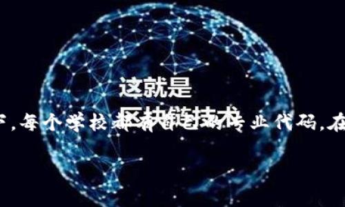 区块链硕士专业的代码会因国家、地区和具体学校而有所不同。一般而言，区块链相关专业可能会归类在计算机科学与技术、信息技术、金融科技等大类下，每个学校都有自己的专业代码。在中国，教育部在《教育部关于公布硕士专业学位研究生教育分类的方法》的文件中设定了一些通用代码，但具体的硕士专业代码仍由各个高校自行制定。

如果你需要具体某个学校的区块链硕士专业代码，建议直接查询该学校的官网或联系教务处，以获取最新和最准确的信息。
