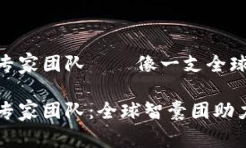 区块链海外专家团队——像一支全球化的智囊团

区块链海外专家团队：全球智囊团助力区块链创新