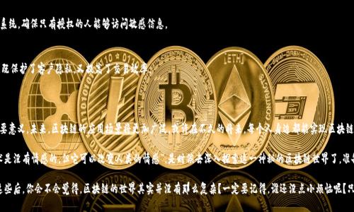 区块链技术是近年来最受关注的领域之一，但许多人在了解这项技术时，可能会遇到“链”和“不同链”这样的术语，让人感到困惑。接下来，我们将深入探讨“区块链”及“不同链”的含义和区别。

什么是区块链？

区块链是一种去中心化的分布式账本技术，它可以安全、透明地记录交易信息。区块链的每一个“区块”都像一本账簿的页码，记录了交易的详细信息，每个区块通过加密技术与前一个区块链接，构成了一个链条。这种结构使得修改已记录的信息变得极其困难，因此被广泛应用于金融、供应链管理、医学等多个领域。

区块链的类型

区块链根据其开放程度和使用场景的不同，通常分为三种主要类型：公有链、私有链和联盟链。

h4公有链/h4
公有链就像一个公开的图书馆，任何人都可以进入并借阅书籍。在这种链上，每个人都可以参与到网络中，进行交易确认和信息验证。比特币、以太坊等就是公有链的代表。它们允许任何人都可以加入网络进行挖矿和交易，因此它们的安全性和去中心化程度非常高。

h4私有链/h4
私有链则像一家专门的图书馆，只对特定会员开放。只有经过权限验证的用户才能访问，这使得私有链在数据安全和隐私保护上更具优势。许多企业出于商业需求，选择建立私有链来管理内部数据，如银行的交易记录系统。

h4联盟链/h4
联盟链介于公有链和私有链之间，类似于一个公司的分支机构，只有特定的成员可以参与。它允许在多个组织之间共享数据，适用于需要合作但又需要保护各自隐私的场景。比如，供应链管理中，不同公司可以通过联盟链共同追踪产品的来源和流转。

不同链的涵盖范围与应用场景

区块链的不同类型使得它们适用于不同的应用场景。公有链适合想要实现高度透明和去中心化的环境，比如加密货币、投票系统等。而私有链则更加适合那些对隐私和安全有极高要求的企业，像医疗健康数据管理、企业资源规划（ERP）系统等等。联盟链则能够促进多个机构之间的合作，适用于银行结算、跨境支付等场景。

不同链的技术结构与特点

从技术结构来看，不同类型的链在共识机制、节点权限、交易速度等方面存在显著差异。公有链普遍使用的是工作量证明（PoW）或权益证明（PoS）等共识机制，而私有链往往采用更为高效的共识算法，因为它们不需要处理大量的交易。这好比是上班打卡和家里吃饭，有时简单的算法能减少很多不必要的麻烦。

应用实例

要更好地理解不同链，我们来看几个实例：

h4比特币（公有链）/h4
比特币作为第一款加密货币，其采用的是公有链结构，任何人都可以进行交易，并参与到新的区块生成中。从而实现去中心化的支付系统。

h4Hyperledger Fabric（私有链）/h4
Hyperledger Fabric是一种企业级私有链平台，适合那些希望保持数据隐私的组织。比如，在银行业中，它能够用于构建客户信息管理系统，确保只有授权的人能够访问敏感信息。

h4Corda（联盟链）/h4
Corda是一种专为金融服务设计的联盟链，允许不同金融机构在一个安全的环境中共享数据。例如，银行可以通过Corda进行跨境支付，既保护了客户隐私，又提高了交易效率。

结语

区块链技术的不断演进为我们提供了多样化的解决方案，了解不同链的特点和应用，对于企业和个人在选择区块链解决方案时具有重要意义。未来，区块链的应用场景将更加广泛，或许在不久的将来，每个人身边都能实现区块链的应用，比如在电子商务中，消费者可以通过公有链实时查阅商品的来源，或在医疗行业中，通过私有链更安全地管理自己的健康数据。

总之，区块链不再是“高冷”的技术，它已经开始走入我们的生活，成为各种产业变革和创新的引擎。正如一位哲学家曾说过的那样，“技术是没有情感的，但它可以改变人类的情感”。是时候去深入探索这一神秘的区块链世界了，准备好迎接未来的区块链之旅了吗？

这样一来，不同链之间的差别就像选择不同的路一样：有的路宽广、开放，有的路隐秘而安全，而有的路则是需要合作才能通行。在了解这些后，你会不会觉得，区块链的世界其实并没有那么复杂？一定要记得，谁还没点小烦恼呢？只要选择适合自己的链，就能轻松应对这些烦恼了！