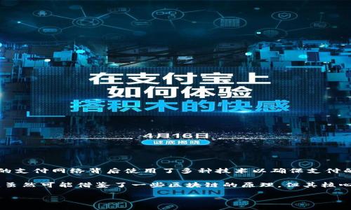 云闪付是中国银联推出的一款移动支付应用，旨在为用户提供便捷的支付解决方案。它的支付网络背后使用了多种技术以确保支付的安全性与高效性，但关于“区块链”在云闪付中的具体使用情况并没有公开的详细信息。

一般而言，区块链技术的应用可以提高交易的透明度和安全性。在云闪付的支付流程中，虽然可能借鉴了一些区块链的原理，但其核心支付功能更多依赖于传统金融系统的基础设施。

如果您有进一步的具体问题或需要了解其他相关信息，欢迎继续提问！