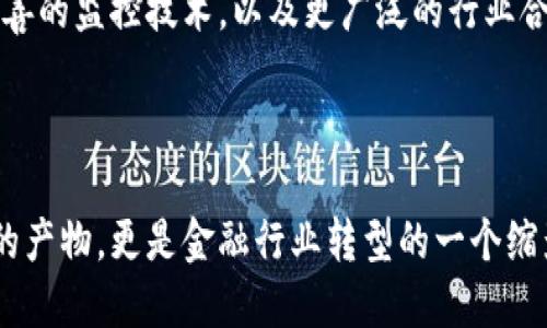 区块链反洗钱是一个结合了区块链技术与反洗钱（AML）法规的行业，旨在利用区块链的透明性和不可篡改性质，帮助金融机构、企业以及监管机构有效打击洗钱和其他金融犯罪。

### 区块链反洗钱的重要性

随着数字货币及区块链技术的迅猛发展，洗钱和金融犯罪的手段也日益复杂。传统的反洗钱措施往往难以跟上这些变化。而区块链反洗钱的出现，正像是为金融行业装上了一双“透视眼”，能够更清楚地看见任何潜在的可疑交易。

### 行业现状和挑战

尽管区块链反洗钱业务正在不断发展，但仍然面临众多挑战。从技术层面讲，如何有效监控区块链网络上的交易，并与传统金融系统进行有效对接，是一个巨大的挑战。此外，监管的滞后性也是限制行业发展的一个重要因素。

### 区块链反洗钱的工具和技术

在这个领域中，区块链分析工具应运而生，这些工具能够实时监控区块链交易，并对潜在的洗钱活动进行标记。这些工具如同猎人的猎犬，可以嗅出那些潜藏在数字货币世界中的不法交易。

### 未来展望

随着技术的不断发展，区块链反洗钱行业将会越来越成熟。未来，我们可以期待更为高效的监管措施、更为完善的监控技术，以及更广泛的行业合作。这不仅会促进金融安全，也将为合规企业带来更高的信任度，无疑如同为整个市场加上一道“安全保险”。

### 总结

区块链反洗钱是一个快速发展的行业，既面临着诸多挑战，也蕴藏着巨大的机遇。它不仅是技术和法规结合的产物，更是金融行业转型的一个缩影。未来的路或许布满荆棘，但只要我们坚持走下去，定能在这片充满希望的土壤上，开出美丽的花朵。