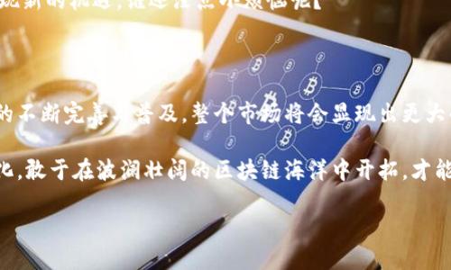 区块链中期机会：机构投资者的新蓝海

区块链, 中期机会, 机构投资者, 新蓝海/guanjianci

在这个快速发展的科技时代，区块链仿佛是一块尚待开发的新大陆，蓄势待发等待那些敢于冒险和创新的“开拓者”们。对于许多机构投资者而言，区块链不仅是一种技术，更是一种全新的投资机会。那么，什么是区块链中期机会？又有哪些机构在其中扮演着重要角色呢？

区块链的蓝图：让数据在阳光下舞动

区块链技术最具魅力的地方在于它的去中心化特性和不可篡改性。这些特点不仅保障了交易的透明度，还为机构投资者提供了前所未有的安全性。想象一下，区块链就像是一座高科技的阳光花园，所有的数据都在阳光下欢快地舞动。在这个花园中，鲜花各自争艳，果实甜美可口，这与传统的中心化系统形成鲜明对比。

机构投资者与区块链的相遇：一场甜蜜的邂逅

随着区块链技术的发展，越来越多的机构投资者开始关注这一领域。放眼望去，风险投资公司、对冲基金、保险公司、甚至传统银行都有可能成为区块链的探索者。这种现象就像是“时隔多年重逢的老友”，彼此之间的亲密感在于双方都对创新与盈利的渴望。

中期机会来临：把握区块链带来的新财富

现在的问题是，区块链的中期机会究竟是什么？可以把它比作一个旅游胜地，有些地方刚刚开发，有些地方已经成熟。中期机会主要集中在以下几个方面：

1. **金融服务**：去中心化金融（DeFi）正在迅速崛起，传统金融机构正积极探索与DeFi结合的方式。端坐在“金融大巴车”上的机构投资者们，不得不加速寻找行驶的路线。

2. **NFT（非同质化代币）**：随着数字艺术的流行，NFT市场逐渐被各大机构关注。想象一下画廊与艺术家的聚会，许多机构投资者正把目光投向这些“数字艺术珍品”。

3. **供应链管理**：借助区块链技术，机构能够实现更高效的供应链追踪与管理。就像厨房里的大厨，拥有高效的食材追踪系统，食物的新鲜程度和安全性得到保障。

4. **数据隐私与安全**：随着数据隐私问题日益严重，许多机构开始寻求基于区块链的解决方案，确保用户数据的安全性。可想而知，机构就像是为用户打造了一个“防火墙”，让他们的隐私得到最好的保护。

区块链投资的挑战与应对：不怕困难只怕懒惰

当然，每一次投资的旅程都不可能一帆风顺。伴随着这些机会，投资者们也面临不少挑战，比如监管不确定性、技术成熟度、市场波动等。这犹如在海上航行，时而会遭遇狂风巨浪。

不过，正是这些挑战将投资者与众不同的大船更能够稳健地驶向成功的彼岸。机构投资者需要保持敏锐的嗅觉，在行业变革的浪潮中发现新的机遇。谁还没点小烦恼呢？

总结：区块链，中期机会的未来指向

综上所述，区块链领域潜藏着丰厚的中期机会，机构投资者若能把握这些机会，势必能够在新的市场中抢占先机。未来，随着区块链技术的不断完善与普及，整个市场将会显现出更大的活力与可能性。

回顾历史，任何一场伟大的变革都伴随着挑战与机遇。就如同投资者在选择一个坚持、创新的平台时，应该具备眼光与智慧。只有拥抱变化，敢于在波澜壮阔的区块链海洋中开拓，才能在未来的财富之路上扬帆起航。

那么，你准备好开始你的区块链投资之旅了吗？