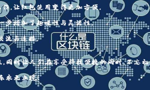 区块链红包是什么？

区块链红包可以理解为一种利用区块链技术发放的电子红包，它结合了传统红包和现代数字货币的特色，利用去中心化和不可篡改的特点，为用户提供了一种安全、有趣的红包发送体验。

### 区块链红包的基本概念
在传统文化中，红包一般是在春节、婚礼等庆典场合中使用，用来传达祝福与好运。而随着互联网的发展，以及数字货币的兴起，电子红包已经逐渐成为一种新的趋势。那么，为什么我们要将区块链引入红包的概念呢？

区块链红包的核心是技术与文化的结合。在区块链的世界里，每一笔交易都是透明的，每一个红包的发放都记录在链上，确保了资金的安全和使用的透明性。同时，红包的数字化使得它的传递变得更加便捷，可以随时随地通过手机完成，仿佛是把传统文化装进了“火箭”一般，带着满满的祝福迅速飞向朋友和家人。

### 区块链红包的工作原理
区块链红包的运作原理其实并不复杂，它一般包括以下几个步骤：

1. **创建红包**：用户通过某个区块链红包平台，输入要发放的金额、红包数量以及其他设置（如拆红包的时间、参与人员等）。

2. **智能合约**：平台会生成一份智能合约，将这些信息写入区块链。这份合约确保了红包的规则不会被随意更改，大家都可以在链上看到。

3. **发放红包**：红包的持有者（即发红包的人）通过钱包将加密金额发送到智能合约中，待设置的时间到达后，红包会自动拆分，参与者可以收到相应金额。

4. **验证与记录**：所有的交易记录都会被存储在区块链上，确保透明和可信，谁收到红包、金额是多少，所有人都可以追溯，确保选手们的公平竞争。

很多人可能会问：“那么这些红包究竟有什么特别之处呢？”

### 区块链红包的优势
相较于传统的红包，区块链红包具备几个显著优势：

1. **安全性**：由于区块链的特性，所有交易都是加密的，无法被伪造或篡改。这种安全性是传统电子支付所无法比拟的。

2. **透明性**：每一笔红包的交易记录都会被公开在区块链上，参与者可以查询交易的详细信息，确保了红包的公正性。

3. **快捷性**：通过手机进行发送和接收，省去了找零钱、邮寄等麻烦，用户可以即刻完成红包的转账，仿佛在玩一场刺激的“抢红包”游戏。

4. **创新性**：区块链红包的引入使得红包不仅仅是金钱的传递，更是一种文化传播与互动的工具，用户可以通过游戏化的方式增加趣味性。

### 如何获取区块链红包
获取区块链红包也是一门“技术活”，不妨尝试以下几种方式：

1. **参与活动**：许多区块链项目会以红包作为吸引用户的重要手段，例如通过社交媒体活动推广自家项目，在活动中随机发放红包。

2. **使用专属平台**：目前市场上已经有许多以区块链技术为基础的红包应用，用户只需下载相关应用，注册并充值，即可参与红包活动。

3. **社区互动**：在区块链社区内，用户可以通过参与讨论、分享信息等方式获得红包奖励，就像在参加一场“抢红包”比赛，每一个有趣的观点都可能引来红包的降临。

当然，获取红包的过程并不是一帆风顺的，有时也会遭遇一些小小的烦恼，比如红包链接无法打开、钱包地址输入错误等。不过，谁还没点小烦恼呢？大不了多试几次，不就是得个红包嘛！

### 区块链红包的未来展望
区块链红包在技术、文化交融的过程中，不仅仅是反映了人们对传统文化的继承与创新，更是推动了数字货币与区块链技术的进一步普及。

未来，随着技术的不断更新，区块链红包有可能会向以下几个方向发展：

1. **更丰富的场景应用**：随着更多企业加入区块链红包市场，红包将不再局限于个人之间的赠送，而是可以广泛应用于电商促销、品牌活动等场景。

2. **用户体验提升**：用户体验始终是吸引用户的关键，未来的红包平台会更加注重用户体验，通过丰富的界面设计与简单易用的操作，让红包使用变得更加方便。

3. **跨链红包**：随着区块链技术的进步，未来可能会出现区块链红包的跨链功能，用户可以在不同的区块链之间自由转移红包，进一步增加了趣味性与灵活性。

4. **社交互动**：未来的区块链红包平台可能会融入更多社交元素，例如支持好友之间的互动、游戏化的红包群等，增强用户之间的交流与连接。

### 结语
区块链红包，不仅仅是一种支付工具，更是一种新兴文化的体现。在这数字化的时代里，它为我们的传统节日和生活增添了更多的趣味，同时让人们在享受科技便捷的同时，不忘初心，传递温暖和祝福。希望在不久的将来，大家都能体验到区块链红包的乐趣，抢到更多的红包，不管是物质的还是精神上的！

当然，别忘了在你发红包的时候，我们也可以来一场有趣的竞赛，看谁能收集到更多的区块链红包，友谊的小船说翻就翻，但红包的快乐永无止境！