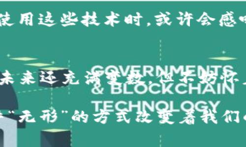   区块链：日常生活中的“魔法账本”？ /   
 guanjianci 区块链, 日常应用, 数字货币, 透明性 /guanjianci 

引言：现代生活中的隐形革命
想象一下，如果你有一本只有你和你的朋友能看到的账本，每次你们之间发生交易，它就自动更新，而任何人都无法篡改这本账本。这就是区块链的基本概念，简而言之，它是一种分布式账本技术，让我们可以在互不信任的网络中，相信信息的真实性。日常生活中，区块链正在以各种方式悄然融入我们的生活，从金融交易到供应链管理，甚至到健康记录和版权保护。你会发现，它比你想象的更有趣！

区块链的基础：去中心化的信任机制
区块链的核心特性是去中心化。想象一下，你有一个巨大的共享钱包，所有的钱都存在那儿，但没有一个人是老板。每个人都有权利查看和验证这个钱包的交易记录。区块链就是这么一个“共享钱包”，交易记录被以数据块的形式储存，并通过加密技术确保安全性。每个用户都在网络中扮演着审核者的角色，确保每次交易的诚信，类似于一个大家共同维护的图书馆，书籍的借阅与归还都需要大家的共同监督。

区块链如何影响我们的日常生活
想象一下，去超市购物时，你发现找零钱变得复杂，因为每笔交易的背后都有透明可视的记录。这就是区块链在支付和财务方面的潜力。在许多国家，数字货币如比特币和以太坊的流行，展示了区块链在货币领域中的应用。用区块链技术进行支付，不仅快速而且安全，有效降低了欺诈风险。

购物体验的变革
购物，这件我们日常生活中发生的简单事情，通过区块链被赋予了新的可能性！想象一下，你走进一家超市，看到货架上的食品标记着区块链二维码。用手机扫描一下，你就能知道这件商品的来源，包括生产厂家、运输过程以及存储方式。在这个过程中，不再是商家的一面之词，而是有据可查、透明的交易历史。这可不是魔法，而是区块链带来的新型购物体验！

区块链在供应链管理中的应用
供应链的复杂性就像拼图游戏，许多不同的参与者拼凑在一起，才能完成一幅完整的画面。假设你在餐厅点了一道美食，背后可不仅仅是厨师的手艺，可能还涉及到农民的耕作、运输公司的角色，甚至食品安全问题。区块链可以为供应链中每一个环节建立透明记录，让所有参与者都能追踪到整个流程中的每一个细节，从而提高效率，降低成本。就像一个神奇的时光机，让你回到食材刚出土的那一刻，保证质量与安全。

数字身份认证
想象一下，我们的身份证件、护照和社交账户能在区块链上进行管理，随时随地都能安全验证。区块链提供了一种安全、不可篡改的方式来记录个人身份信息，减少了身份盗用的风险，聪明如同脸书和推特的结合体，但信息是你能掌控的，谁不想要这样的“隐私盾”呢？

艺术和版权保护
艺术家们常常要面临作品被未经授权使用的问题。通过区块链技术，艺术家能够在创作作品后立即注册，并获取不可篡改的版权记录。将艺术作品上传至区块链，就像给它打上永久的“身份证”标签。这样一来，你不仅能展示你的艺术才能，还能保护你的创作权益，完全不必担心“被盗窃”的烦恼，谁还没点小烦恼呢？

健康记录的安全存储
在健康管理方面，想象一下你的健康记录被完整、安全地存储在区块链上。你可以随时获得自己的医疗历史，但只有经过你授权的医生才能查看，这就像给自己的健康数据上了个保险锁。无论你是在家看病还是远程视频咨询，医生都能安全而方便地获取到准确的信息。这种去中心化的方式保证了隐私与安全，同时确保了医疗服务的质量。

区块链的边界：机遇与挑战
尽管区块链在日常生活中的应用越来越多，但仍面临着一些挑战。比如，技术尚未成熟、法规不健全、用户认知不足等，就像一条尚未开通的高速公路，静静伫立在那里，但未来的发展潜力不容小觑。越来越多的公司和组织开始探索这一领域，希望帮助区块链技术走向更加广阔的舞台。

未来展望
随着科技的进步，区块链的应用场景将更加丰富。不仅限于个人和企业的交易，未来可能涉及到投票、选举、司法、慈善等多个领域，推动社会向透明、公平的方向发展。未来的某一天，当我们熟练地使用这些技术时，或许会感叹：“这就像是生活中的魔法啊！”探讨区块链的未来，就像在描绘一幅充满无限可能的画卷，为我们的生活增添色彩。

结语
区块链技术在日常生活中正在展现出它的强大潜力、无处不在的影响力以及富有趣味性的应用场景。从购物到支付、从身份认证到艺术版权，它正在逐渐变成我们生活中不可或缺的一部分。虽然未来还充满变数，但不妨怀着期待，去迎接区块链带来的“魔法”吧！

驱动这一切的，是我们对新技术的渴望和对未来的期待。谁说科技和生活不能结合得如此紧密？下一次当你使用手机支付时，别忘了想象一下，那背后其实是一整块区块链在为你服务，用一种几乎“无形”的方式改变着我们的生活！