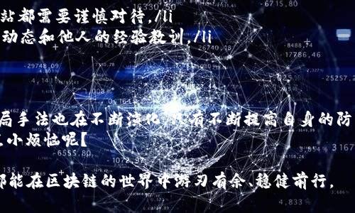 区块链技术作为一种革命性的创新，近年来受到了广泛的关注与热议。然而，随着区块链和加密货币的普及，相关的骗局和欺诈行为也层出不穷。下面我们将深入探讨当前区块链骗局的主要类型，以帮助广大用户识别这些风险，并提高自己的防范意识。

1. 虚假投资项目
虚假投资项目是最常见的区块链骗局之一。这类骗局通常以高额回报为诱饵，声称投资人可以在短时间内获得丰厚的收益。骗子往往会在社交媒体、论坛等平台上发布精美的广告，吸引人们的眼球。
例如，有些人可能会声称他们推出了一种“革命性”的加密货币，能在短短几个月内实现十倍甚至百倍的增长。可现实往往是，这些所谓的投资项目只是一个空壳，逃跑后再也无法追踪。

2. “Pump and Dump”诈骗
在加密货币市场中，所谓的“Pump and Dump”骗局也是屡见不鲜。骗子通过低价购买某种加密资产，然后在社交媒体上大量炒作，制造虚假的需求，从而推高价格。当价格达到一定水平时，骗子迅速抛售，导致价格暴跌，普通投资者则面临严重亏损。
这种操作就像是一场精心策划的舞台剧，骗子在幕后操控，观众却痛苦地目睹了剧情的发展。你可能一夜之间成为资本市场的“冤大头”。

3. 假钱包和钓鱼网站
随着加密货币的普及，更多的黑客也开始盯上这一蓝海市场。假钱包和钓鱼网站通过伪装成知名钱包或交易所的形式，诱使用户输入其私钥或登录信息。一旦用户上当，黑客便会迅速转移钱包中的资产，用户往往是“血本无归”。
就像是 नेटफ्लिक्स 的一个蓄意诈骗网站，假如你在上面输入了密码，那么你的账户就会被黑客端掉。可见，网络安全可谓是任何加密用户的重头戏。

4. NFT骗局
NFT（非同质化代币）近年来成为热议的话题，虽然其中不乏优秀的艺术品和创新项目，但相应的骗局也不断出现。有些骗局会制造假冒的NFT，或者在互联网上出售虚构艺术家的作品，吸引投资者。
在这种情况下，投资者像是在参加一个不合法的拍卖，最终却发现自己手中拿着一幅只存在于想象之中的画作。

5. 传销和金字塔骗局
有些区块链项目也以传销或金字塔的方式运作，让参与者通过拉人头来获取收益。这类骗局通常以美好的“财富自由”承诺来吸引人们的参与。
想象一下，一个人说他能用区块链技术让你轻松收入上万，前提是你拉五个人进来。可是，当你意图退出时，发现最初的投资根本无法兑现，只能自认倒霉。

6. 如何识别和防范区块链骗局
面对层出不穷的区块链骗局，用户需要具备一定的识别和防范能力。
ul
    listrong擦亮眼睛：/strong永远要对“高回报”保持警惕，任何稳定的投资都不应承诺夸张的收益。/li
    listrong多方验证：/strong在投资之前，查阅项目的团队背景、白皮书以及投资者的反馈。/li
    listrong保护个人信息：/strong不要随便输入钱包的私钥或密码，任何要求你提供这些信息的网站都需要谨慎对待。/li
    listrong参与社区：/strong加入一些加密货币或区块链的社群，比如Reddit、Telegram，了解行业动态和他人的经验教训。/li
/ul

总结
区块链技术提供了前所未有的机遇，但随之而来的网络骗局也需要我们保持警惕。随着科技的进步，骗局手法也在不断演化，只有不断提高自身的防范意识，才能在这一充满挑战的市场中立于不败之地。
所以，在这个“区块链的海洋”中，做一个有智慧的“海豚”吧，而不是随波逐流的“漂流瓶”。毕竟，谁还没点小烦恼呢？

通过以上内容，我们希望能够让读者更深入地了解当前的区块链骗局以及相应的防范措施，让每个人都能在区块链的世界中游刃有余、稳健前行。