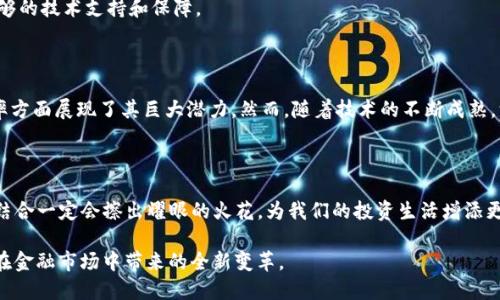 区块链与深交所的关系可以从多个角度进行分析，尤其是随着区块链技术的不断发展，深交所也在积极探索如何将这一前沿技术与证券市场、交易机制相结合，推动金融创新和服务升级。以下是从几个维度探讨区块链与深交所的关系。

### 一、区块链基本概念

区块链是一种去中心化的分布式账本技术，它通过密码学和网络协议，实现了数据的不可篡改和去中心化存储。每一个区块中记录着交易信息，这些块通过密码链接存储在网络中，形成链条，从而确保数据的透明性和安全性。

### 二、深交所的现状与挑战

深交所，全称深圳证券交易所，是中国大陆的两大证券交易所之一。它的创建目的在于促进资本市场的发展，鼓励企业融资，推动经济增长。近年来，随着金融市场的快速发展，深交所面临着许多新的挑战，如交易速度、数据安全性和透明度等。

### 三、区块链在深交所的应用前景

#### 1. 交易透明度的提升

通过引入区块链技术，深交所可以实现交易过程的全面透明化。所有的交易记录一旦写入区块链，就无法更改，这样不仅能保障交易数据的真实可信，还有助于投资者在进行投资决策时，更加直观和方便。

#### 2. 提高安全性

区块链的去中心化特性，使得系统不容易受到单点故障的影响。深交所可以利用这一优势，提升交易数据的安全性，防范黑客攻击和数据泄露风险。

#### 3. 降低交易成本

传统证券交易涉及多个中介机构，导致交易成本相对较高。而区块链的引入，将使得交易过程更加简洁，降低对中介的依赖，从而实现成本的下降。

#### 4. 智能合约的应用

通过智能合约，深交所能够实现自动化交易，提升交易效率。例如，在满足特定条件时，智能合约可以自动执行交易，减少人为干预。

### 四、深交所对区块链的探索

深交所近年来已经开始探索区块链在金融市场中的应用。例如，在2020年深交所与多家区块链企业合作，推出了基于区块链技术的数字资产交易平台。这一举措不仅拓宽了企业融资的途径，同时也促进了区块链技术的落地应用。

### 五、面临的挑战与展望

#### 1. 法规与监管挑战

区块链技术的广泛应用必然会涉及到众多法律法规的调整。深交所需要与监管机构合作，制定相应的法规，以保障区块链技术在金融市场的合规操作。

#### 2. 技术成熟度

区块链技术仍在不断发展，很多技术尚未成熟或完善。深交所必须关注技术的演变，确保在引入新技术时能够有足够的技术支持和保障。

### 六、总结

区块链技术为深交所提供了一种全新的发展模式，它不仅提升了交易的透明度和安全性，还在降低成本和提高效率方面展现了其巨大潜力。然而，随着技术的不断成熟，深交所也必须克服法规、监管和技术等诸多挑战，以便更好地发挥区块链的优势，为市场参与者提供更优质的服务。

### 轻幽默表达

当然，实施区块链不是“一朝一夕”的事情，毕竟谁还没点小烦恼呢？但我们相信，在不久的将来，深交所与区块链的结合一定会擦出耀眼的火花，为我们的投资生活增添更多的乐趣与便利。

综上所述，区块链与深交所之间的关系可谓密切，又充满挑战。在展望未来时，不妨保持乐观的态度，期待这一技术在金融市场中带来的全新变革。