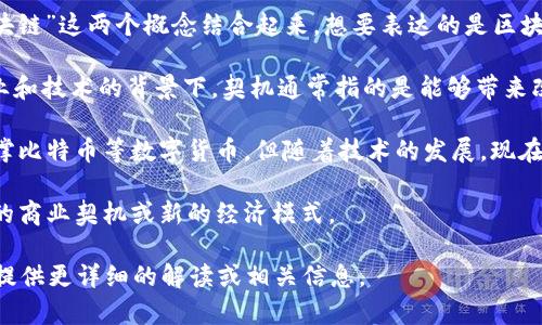 “契机区块链”并不是一个广泛通用的术语。可能是将“契机”和“区块链”这两个概念结合起来，想要表达的是区块链技术在某些特定情况下所创造的机会或潜力。

- **契机（Opportunity）**：指某种有利的时机或机会。在很多商业和技术的背景下，契机通常指的是能够带来改变、创新或盈利的机会。

- **区块链（Blockchain）**：是一种分布式账本技术，最早用于支撑比特币等数字货币，但随着技术的发展，现在它的应用已经扩展到供应链管理、身份验证、智能合约等多个领域。

因此，“契机区块链”可能是指在特定情境下，区块链技术能够创造的商业契机或新的经济模式。

如果您有具体的背景或场景，欢迎提供更多信息，这样我可以为您提供更详细的解读或相关信息。