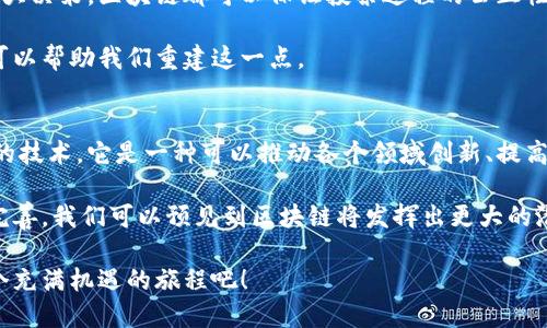 在现代科技迅速发展的背景下，区块链技术逐渐渗透到各个行业与领域，被视为一种未来的解决方案。下面，我将为你介绍几个主要的区块链情报应用领域。希望你能从中找到有趣的信息，甚至可能是一种全新的视角！

一、金融与银行业：新一代的安全盾？
在金融行业，区块链如同一座坚固的堡垒，将不安全因素隔离在外。例如，传统银行转账需要几天的时间，而通过区块链，转账可以在几分钟内完成。想象一下，着急付账的你，不必再轻叹：“这钱什么时候到账啊？”

更重要的是，区块链提供了极高的透明度和可追溯性。每一笔交易都被记录在一个公开的账本上，任何人都可以查看。就像是有一个“透明的保险箱”，你可以随时打开看看里面的内容，给人更多的信任感和安全感。

二、供应链管理：从田间到餐桌的透明之旅
想象一下，一个农民种植的西红柿，最后到达你餐桌时经历了多少环节？通过区块链技术，供应链的每一个环节都能被记录下来，让消费者可以追踪到食物的来源。谁还没点小烦恼呢？吃的东西到底可不可靠，可以通过区块链一查便知！

这种技术不仅能提高效率，减少中间环节的恶性竞争，还能提高产品的安全性和可靠性。这对食品产业尤其重要，大家都希望吃到的每一口西红柿都新鲜、健康、而且来源明确。

三、医疗健康：保护隐私的金钥匙
在医疗行业，患者的隐私安全是一个非常重要的话题。区块链就像一把金钥匙，能够安全地存储和管理患者的健康数据。每一个病历、每一笔开药的记录，都可以在区块链上加密存储，只有患者和授权的医生才能查看。

更重要的是，这项技术能加速医学研究。研究人员可以在不违反隐私的情况下，分享和访问大规模的数据，以推动新药的研发与医学的进步。想象一下，当你的健康数据不仅能被保护得很好，还能帮助医药领域大幅提升效率，是不是觉得特别酷炫呢？

四、版权保护：创造者的“无形盾牌”
对于创作者来说，版权问题常常是个头疼的事情。假如你创作了一首动人的音乐，却因为没有记录和保护而被盗用，真是令人生气不已！此时，区块链就提供了一个解决方案。

通过在区块链上进行版权登记，创作者的每一项作品都可以获得唯一的标识符，确保其原创性和所有权。就像在大海中打上了自己的“旗帜”，其他人再也无从侵犯。在这个快速发展的创意产业中，区块链不仅保障了艺术家的权益，也为整个行业带来新的生机。

五、智能合约：无形中自动执行的契约之神
什么是智能合约？简单来说，就是在区块链上执行的合约，它能自动履行预设的条件。比如说，两个人达成了一项交易，如果条件满足，合约会自动执行并转移资金。就像是一个“自动售货机”，只要你放进去正确的钱，就能顺利地拿到你想要的产品。

这种技术给商业合作带来了轻松和便利，减少了人为的干预与错误，甚至可以消除信任问题。谁还希望在合作中总是提心吊胆呢？有了智能合约，事情会变得更加简单高效，一切尽在掌握中！

六、投票系统：透明公正的民主先锋
区块链技术在投票系统中的应用，可以带来更加安全、透明和可追溯的选票管理。无论是公司内部的选举，还是国家层面的重大决策，区块链都可以保证投票过程的公正性。想象一下，参与投票的每个人都能轻松地验证自己的选票是否被正确记录，就像是拥有了一张可以随时查询的“选票护照”！

这种创新不仅提高了投票的安全性，还能增加公众对选举的信任感。毕竟，在当今社会，信任是一种稀缺资源，而科技的进步可以帮助我们重建这一点。

总结：区块链的广阔未来之路
区块链技术正在逐步渗透到各个行业，成为各行各业的重要催化剂。你可能已经意识到，区块链不仅仅是一种加密货币背后的技术，它是一种可以推动各个领域创新、提高透明度与效率的重要工具。

从金融到供应链，从医疗到版权保护，每一个应用领域都在用创新的方式迎接挑战，改善现状。未来，随着技术的不断发展与完善，我们可以预见到区块链将发挥出更大的潜力，改变我们生活的方方面面。

无论你是技术爱好者，还是行业从业者，了解区块链技术的情报与应用领域，无疑是未来发展的重要一步。不要犹豫，踏上这个充满机遇的旅程吧！