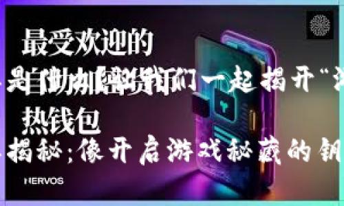 区块链游戏白名单是什么？让我们一起揭开“游戏圈”的神秘面纱

区块链游戏白名单揭秘：像开启游戏秘藏的钥匙