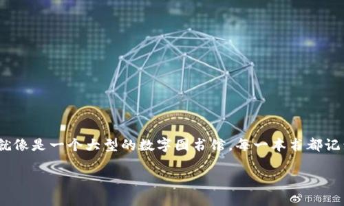 区块链是一个复杂而又引人入胜的主题，它不仅仅是个技术术语，更是一个时代的象征。想象一下，区块链就像是一个大型的数字图书馆，每一本书都记录着过去的故事，而每一页都无法被篡改。这种不可篡改的特性让区块链在众多领域展现出其独特的魅力。

### 区块链：数字图书馆的密码秘籍