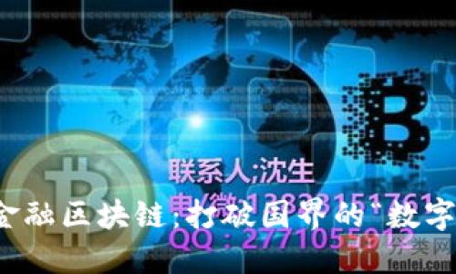 跨境金融区块链：打破国界的“数字桥梁”