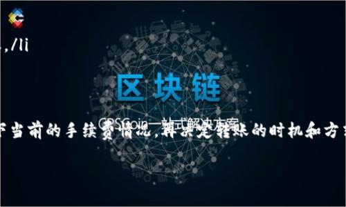 在使用TPWallet进行转账时，手续费会根据不同的区块链网络和转账金额而有所变化。一般来说，TPWallet的手续费是相对较低的，但具体的手续费标准可能会因市场波动和网络拥堵情况而不定期调整。

TPWallet转账手续费的组成
TPWallet的转账手续费主要包括网络手续费和平台手续费。网络手续费是指在区块链上进行交易所需的费用，这部分费用主要由区块链网络的拥堵程度决定。比如，在网络繁忙时，手续费可能会提高。
而平台手续费通常是交易所或钱包平台自己收取的，在TPWallet上，这个费用一般会很低或者在特定情况下是免费的，以吸引更多用户进行转账和交易。

如何查看具体的手续费
要查看TPWallet当前的手续费，用户可以在其官方网站或钱包应用中找到相关信息。通常这些信息会在转账界面清晰显示，让用户在转账前能清楚了解费用。
另外，在某些情况下，用户可能还会遇到优惠活动，比如免手续费转账等，参与相关活动也是一种节省手续费的好办法。

转账手续费的影响因素
TPWallet的转账手续费受多种因素的影响，包括：
ul
  listrong区块链网络状况：/strong在网络拥堵的情况下，手续费可能会高一些，反之则相对较低。/li
  listrong转账金额：/strong部分钱包或交易所可能会根据转账金额设置不同的手续费，也就是说，转账越大，手续费的比例可能越低。/li
  listrong转账类型：/strong不同类型的加密货币在转账时所需手续费也可能不同，比如比特币和以太坊的手续费就有很大的差异。/li
/ul

TPWallet转账的优势
使用TPWallet进行转账，不仅手续费较低，还有以下几个优势：
ul
  listrong便捷性：/strongTPWallet拥有用户友好的界面，用户可以快速上手进行转账。/li
  listrong安全性：/strongTPWallet采用先进的加密技术保障用户资产安全，用户无需担心资金被盗。/li
  listrong支持多种币种：/strongTPWallet支持多种主流加密货币，用户可以在一个平台上完成不同币种的转账。/li
/ul

总结
总的来说，TPWallet的转账手续费相对较低，而且有不少用户友好的优势。如果你在考虑进行转账，不妨先了解一下当前的手续费情况，再决定转账的时机和方式。无论你是经验丰富的用户，还是刚开始接触加密货币的“小白”，TPWallet都能为你的转账需求提供良好的支持。

如果你还有其他问题，或者想要了解更多关于TPWallet的信息，随时欢迎提问！”谁还没点小烦恼呢？”