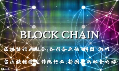 区块链行业融合：各行各业的“拼图”游戏

当区块链遇见传统行业：拼图般的融合之旅