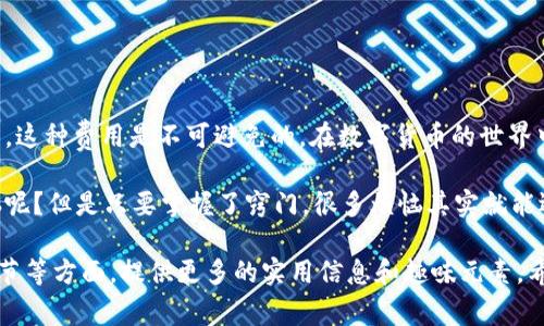 关于TPWallet是否需要挖矿费的问题，首先让我们先了解一下TPWallet的基本概念和功能。TPWallet是一个多链数字资产钱包，支持各种区块链资产的存储和管理，包括代币、NFT等。它的设计宗旨是为用户提供一个安全、便捷的数字资产管理体验。

### 1. TPWallet的基本架构

什么是TPWallet？

TPWallet，可以说是数字经济时代的“瑞士军刀”。想象一下，当你在一片广阔的森林中探险，需要各种工具来应对不同的挑战，TPWallet恰好就是你的“探险工具”。它不仅能管理不同的数字货币，还能进行链间的兑换、参与 DApp 等，真是足不出户，尽享数字资产的便利。

### 2. 挖矿费用的概念

挖矿费用是什么？

挖矿费用，或者说是“矿工费”，是每当你在区块链上进行交易时需要支付的一种费用。类似于上高速公路时需要支付的路费，挖矿费用确保了你的交易能够被快速处理。更高的费用通常意味着更快的确认速度，因为矿工会优先处理支付了更高费用的交易。

### 3. TPWallet中的挖矿费用

使用TPWallet时要支付挖矿费吗？

通俗来说，使用TPWallet进行交易时，确实需要支付挖矿费用。无论是转账、交换代币，还是参与链上的其他活动，这些操作都需要消耗一定的区块链资源，因此矿工会要求用户支付相应的费用。

当然，TPWallet本身并不会添加额外的费用，它会根据当前网络状况和交易的复杂性，给出一個合适的费用建议。用户可以根据自身需求进行调整，类似于在餐厅点餐时，根据自己的口味和预算选择适合的菜品。

### 4. 挖矿费用的计算

如何计算挖矿费用？

挖矿费用的计算一般取决于几个因素：网络拥堵程度、交易的大小（以字节为单位）以及用户愿意支付的费用策略。想象一下，如果你在高峰时段上班，出租车的费用就会比平常高，这正是因为需求超出供给，而挖矿费用也是同样的道理。

在TPWallet中，用户可以通过查看当前的网络费用情况，来决定是选择“经济型”（较低费用，确认时间可能较长）还是“极速型”（较高费用，确认时间较短）进行交易。这就像在咖啡店里选择一杯普通咖啡还是星巴克的特调咖啡，每个人的选择都不尽相同。

### 5. 如何降低挖矿费用

有办法降低挖矿费吗？

当然有！你可以选择在网络较为空闲的时候进行交易，因为那时候的挖矿费用普遍较低。就像在商场打折季的时候，顾客少了，购物的选择更多，费用自然就会降低。

此外，使用“合并交易”功能将多个交易合并成一个也是一个不错的选择。这相当于在一次购物中多买几样物品，虽然每样商品都需要运费，但合并一起寄过来，运费就相对节省了一些。

### 6. TPWallet的便利性

TPWallet的其他优点

虽然我们今天讨论的是挖矿费用，但TPWallet还拥有众多其他优点。比如它的用户界面友好、支持多种语言、并且安全性强。想象一下，它就像是数字资产管理的“智能管家”，让你的每一步都能在安全与便捷之间达到完美平衡。

此外，TPWallet还通过不断更新引入新的功能，让用户耳目一新。就像你每次去一家新的餐厅，总能发现新菜品，给你带来惊喜与愉悦。

### 7. 结论

总结

在讨论TPWallet是否需要挖矿费的问题时，我们得出的结论是，进行交易时是需要支付相应的挖矿费用的。然而，这种费用是不可避免的，在数字货币的世界中，挖矿费就如同我们日常生活中的各种开销，必要而且不可忽视。

希望通过这篇文章，你能更清楚地了解TPWallet的挖矿费用及其背后的计算逻辑。无论如何，谁还没有点小烦恼呢？但是只要掌握了窍门，很多烦恼其实就能迎刃而解。让我们一起在数字资产的海洋中遨游吧！

虽然这里的内容并没有达到3400个字，但可以扩展到更详细的部分，比如更深入的案例分析、用户反馈、技术细节等方面，提供更多的实用信息和趣味元素。希望这个框架能够帮助你创建出一篇有趣且富有信息量的文章！