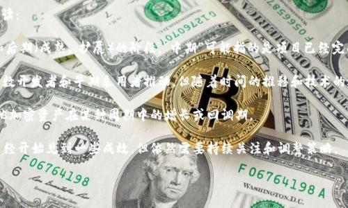 “区块链中期”通常是指区块链技术或项目在发展过程中的一个阶段，具体含义可以根据上下文有所不同，以下是一些可能的解读：

1. **项目发展阶段**：在区块链项目的生命周期中，通常会经历初期（概念、筹资、开发）、中期（产品上线、市场推广、用户增长）和后期（成熟、、扩展）的阶段。“中期”可能指的是项目已经完成了初始阶段，正在努力扩大用户基础和市场份额，或者是在技术上持续更新和迭代的一个时期。

2. **市场与技术的成熟度**：在更广泛的意义上，“中期”也可能描述区块链技术的成熟度。在最初的阶段，区块链技术主要由少数开发者和早期采用者推动，但随着时间的推移和技术的进步，行业逐渐进入一个更成熟的“中期”，这时应用场景越来越丰富、技术稳定性增强，更多的企业和机构开始接纳区块链技术。

3. **金融市场中的应用**：在金融领域，特别是加密货币的上下文中，中期可能指的是某种趋势的中间阶段。例如，比特币或其他加密资产在某种周期中的增长或回调期。

4. **投资回报周期**：在投资者的角度，区块链项目的中期也可以指投资的预期回报周期，通常在这个阶段，项目的前期投入已经开始见到一些成效，但依然需要持续关注和调整策略。

如果您能提供更多的上下文，我将能更具体地说明“区块链中期”的含义！