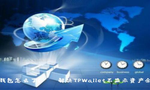 你的数字钱包怎么了？——解决TPWallet不显示资产余额的迷雾