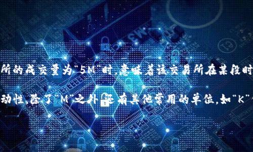 区块链交易所中的“M”通常指的是“百万”这个单位，常用于表示交易的金额或交易量。例如，当我们说某个交易所的成交量为“5M”时，意味着该交易所在某段时间内的交易量为500万。这是金融及区块链领域中常见的简写方式，有助于快速传达信息。

在区块链的上下文中，理解这些单位是很重要的，因为它们帮助投资者和交易者迅速评估市场的活动水平和流动性。除了“M”之外，还有其他常用的单位，如“K”代表千（1,000），和“B”代表十亿（1,000,000,000）。这些单位在阅读市场数据、图表和交易所公告时极为常见。

如果你还有更多关于区块链交易所或其单位的问题，欢迎继续提问！