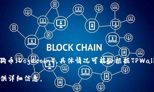 目前，TPWallet 是一款支持多种加密货币的钱包平台，包括主流的数字货币。然而，关于其是否支持狗币（Dogecoin），具体情况可能会根据TPWallet的更新而有所不同。建议您直接访问TPWallet的官方网站或查看其官方公告，以获取最新的信息。

如果您想了解更多关于狗币或TPWallet的使用技巧、优势与风险等，可以告诉我，我将很乐意为您提供详细信息。