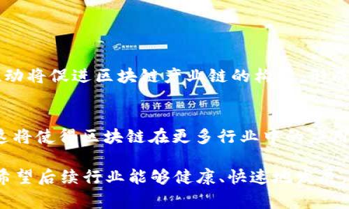 区块链技术的发展与国家政策息息相关，尤其是在一些大国如中国、美国等，相关的政策变化可以直接影响到区块链产业的走向与发展。以下是对中国在2023年5月份的区块链政策的概述，希望对你有所帮助。

### 一、政策概述

2023年5月，中国政府在区块链领域发布了一系列政策，旨在促进技术创新、加强行业监管，以及推动区块链与实体经济的深度融合。这些政策的出台，反映出政府对区块链技术的重视，同时也对行业企业提出了更高的要求。

### 二、政策的核心内容

1. 促进技术创新
政策中明确指出，要加大对区块链技术研发的支持力度。这意味着政府将通过资金扶持、税收优惠等方式，激励企业和高校在区块链领域的研究与创新。这样不仅可以推动技术的发展，还将培养出更多的专业人才。

2. 加强行业监管
为了维护市场秩序，政策提出要加强对区块链相关企业的监管。这包括对虚拟货币交易平台、ICO等的监管，确保市场的健康发展。这个措施是为了避免市场上出现不必要的泡沫和风险，保护投资者的权益。

3. 深化应用场景
政策强调要推动区块链技术与金融、物流、医疗等多个领域的深度融合。例如，在金融领域，区块链可以提高交易的透明度和安全性；在物流领域，可以追踪货物的流转和状态。通过这些应用，区块链技术将为传统行业注入新的活力。

### 三、政策的影响

1. 对企业的影响
随着政策的出台，企业在区块链技术的研发和应用中将面临更大的机遇与挑战。那些能够顺应政策导向，积极进行技术创新和合规经营的企业，有可能在市场竞争中脱颖而出。

2. 对投资者的影响
政策将提升市场的信心，投资者在选择项目和投资时，可以更好地判断其合规性和市场前景。然而，也要注意，政策的严格监管也可能使一些不合规的项目被淘汰，从而造成短暂的市场动荡。

### 四、未来展望

1. 行业蓬勃发展
随着政策的不断完善和跟进，区块链行业将在未来迎来更大的发展机遇。政府的支持和市场的推动将促进区块链产业链的构建，形成良好的生态系统。

2. 技术创新的加速
在政策的鼓励下，相关企业和研究机构将加大对区块链技术的研发投入，推动技术的不断进步。这将使得区块链在更多行业中的应用变得可能，并提升产业效率。

总之，2023年5月份的政策为区块链行业的未来发展指明了方向，也为从业者提供了新的机遇。希望后续行业能够健康、快速地发展，同时也希望投资者和企业能在政策的框架内有所作为。