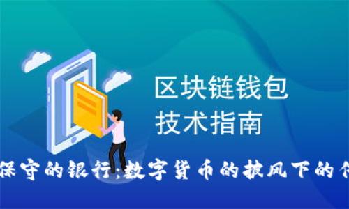区块链最保守的银行：数字货币的披风下的传统守护者