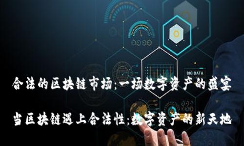 合法的区块链市场：一场数字资产的盛宴

当区块链遇上合法性：数字资产的新天地