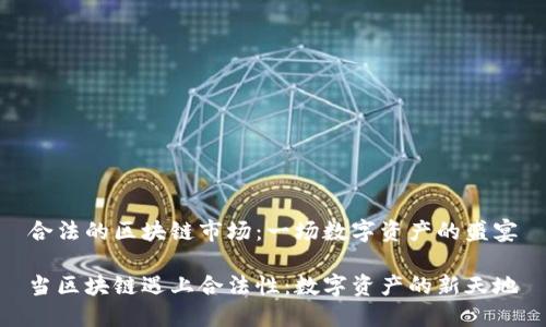 合法的区块链市场：一场数字资产的盛宴

当区块链遇上合法性：数字资产的新天地