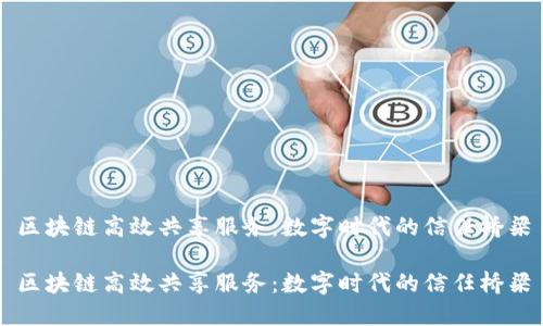 区块链高效共享服务：数字时代的信任桥梁

区块链高效共享服务：数字时代的信任桥梁