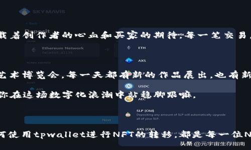 tpwallet如何转移NFT：数字资产交换的“邮递员”!

tpwallet,nft,转移,数字资产/guanjianci

引言：新一代数字邮递员

在数字资产的世界中，NFT（非同质化代币）就像是一张张独特的艺术品，拥有它们就像拥有一幅珍贵的画作，而转移这些数字艺术品的工具，就像是我们的邮递员。今天，我们将深入探讨如何通过tpwallet，顺利地将你的NFT转移到另一位“艺术爱好者”的手中，就好像把一封情书递给你的暗恋对象一样，既紧张又令人期待！

第1步：确保钱包安全

在开始转移NFT之前，首先要做的是确保你的tpwallet是安全的。想想你的钱包就像是一个装满钱的保险箱，当然需要锁好。确保你的私钥保持安全，还要开启二次验证功能，以防止仗着一时半会儿方便就被“猪队友”光顾。

第2步：找到你的NFT

打开tpwallet，首先要做的就是找到你想要转移的NFT。打开钱包界面，就像在美术馆中寻找你心仪的作品一样，在你的资产列表中寻找那件独特的数字艺术品。这时，可能会有人问：“那我有那么多NFT，怎么找到它们呢？”这就是搜索框的妙用啦！

第3步：生成转移请求

一旦找到了你的NFT，点击进入详细页面，就好比在细细欣赏一件艺术品的每一个细节。查看一下转移按钮，点击它，这时就进入了关键的一步：填写接收方地址。谁还没点小烦恼呢？接收地址要填写正确哦，不然就像把情书投递错了，让你“心心念念”的对象收到信后大翻白眼！

第4步：确认转移

在你输入接收方地址后，确认一下信息。这时心理的紧张感就像等待开考前的学生，生怕说错了。这一步是不可马虎的，确保地址是正确的才可以。确认无误后，点击确认转移，就像松了一口气的同时，在期待着对方收到你心意的那一刻。

第5步：等待区块链确认

转移请求发出后，就需要等待区块链的确认。这就像等待着邮递员把信送到的过程，当然，也不时会紧张地查看自己的钱包状态。不过，别急，耐心点，区块链确认的速度可能会因网络拥堵而有所不同。这就像你期待已久的电视剧更新，有时候就会出现“再等等”的情况。

第6步：成功转移

一旦区块链确认了这笔转移交易，你的NFT就成功转移给了另一个用户。这一刻，真是既激动又欢喜，彷佛终于将暗恋对象的“心意”传递到位，后面的事情就由他们的“处理方式”来决定了。

总结：如何平稳转移NFT

通过tpwallet进行NFT转移，无非就是这些简单的步骤。然而，除了转移步骤的简单外，我们还有很多值得关注的细节。NFT的转移不仅仅是一次交易，它还承载着创作者的心血和买家的期待。每一笔交易，实际上都是一种信任的传递与价值的承接。因此，在转移NFT的过程中，我们需要多一些小心谨慎，毕竟每一次数字艺术的流转，都是一种文化与价值的交融。

附加信息：NFT的世界有多精彩

在玩转NFT的过程中，你会发现它的世界真是无比精彩。各种艺术品、音乐作品、游戏道具，甚至是虚拟土地都可以成为NFT。这就像是进入了一场无尽的数字艺术博览会，每一天都有新的作品展出，也有新的创作者涌现。有时候，你可能会发现自己心仪的作品竟然出现在了一亩三分地，买下它的机会就是在一念之间。

当然，NFT的市场也存在风险，不可忽视。投资需谨慎，就像你在选择电影时要挑选一部好看的，而不是随便点进一家影院。做好功课、实时跟踪市场动态，会让你在这场数字化浪潮中站稳脚跟嘛。

结束语

通过这些简单的步骤，大家都能够轻松地转移自己的NFT，就像在数字集市中愉快交易一样。无论是艺术品的转卖、价值的艺术或其他的需求，理解与掌握如何使用tpwallet进行NFT的转移，都是每一位NFT爱好者需要掌握的技能。现在，你准备好给你的NFT一封“情书”了吗？