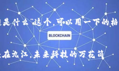 关于“在九江区块链是什么”这个，可以用一下的格式来展示相关信息。


区块链的奇妙旅程：在九江，未来科技的万花筒