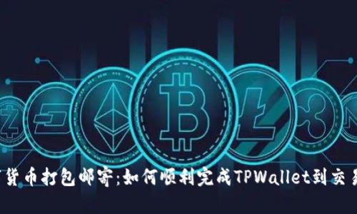 “将你的数字货币打包邮寄：如何顺利完成TPWallet到交易所的转账？”