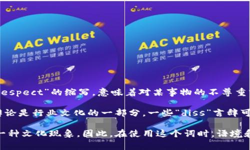 “区块链diss”一般是指在区块链相关的讨论或活动中，对某种观点、技术、项目或个人进行批评、讽刺或不屑的表达。“Diss”源于“disrespect”的缩写，意味着对某事物的不尊重或者负面评价。在区块链社区，参与者们可能会对某些项目的可行性、安全性、或者市场表现等进行“diss”，以表达不同的看法或质疑。

通常，这种“diss”行为可能会出现在社交媒体、论坛、甚至线上会议中。在区块链行业，开放性和透明性是很重要的，因此公开讨论和辩论是行业文化的一部分，一些“diss”言辞可以引发更加深入的讨论，促进思想的碰撞。

需要注意的是，并不是所有的“diss”都是负面的，有时它也可以是一种幽默的表达方式，旨在引发共鸣或者引起注意，甚至可以成为一种文化现象。因此，在使用这个词时，语境和表达的方式都会影响其含义。