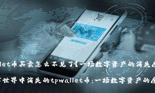 tpwallet币买卖怎么不见了？一场数字资产的消失魔术

在数字世界中消失的tpwallet币：一场数字资产的魔术秀！
