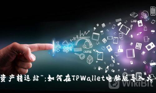 “数字资产转运站”：如何在TPWallet电脑版导入火币钱包