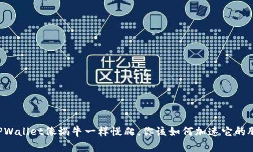 当TPWallet像蜗牛一样慢爬，你该如何加速它的脚步？